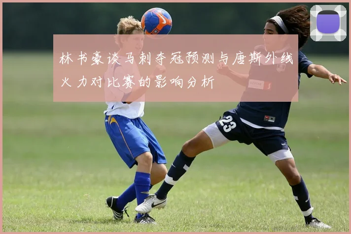 林书豪谈马刺夺冠预测与唐斯外线火力对比赛的影响分析