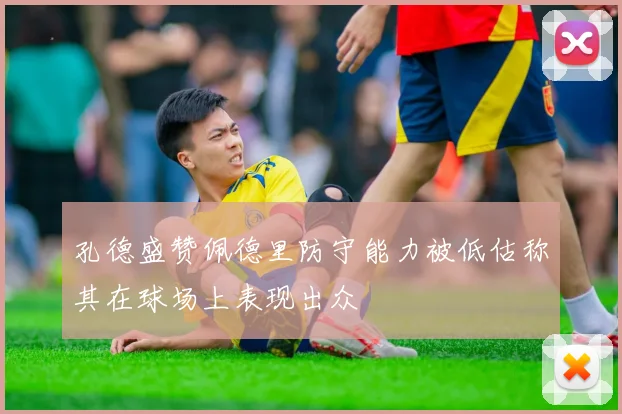 孔德盛赞佩德里防守能力被低估称其在球场上表现出众