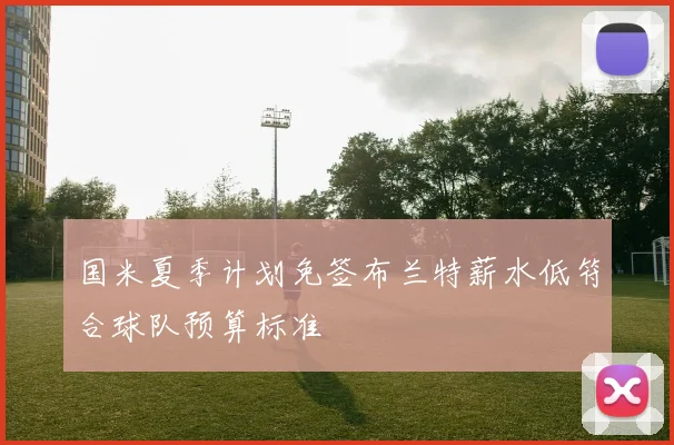 国米夏季计划免签布兰特薪水低符合球队预算标准